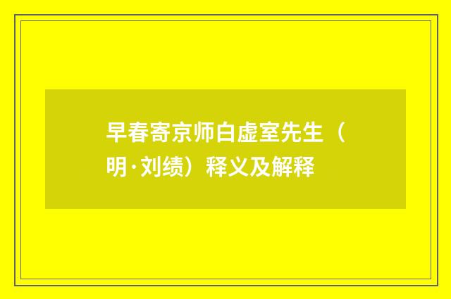 早春寄京师白虚室先生（明·刘绩）释义及解释