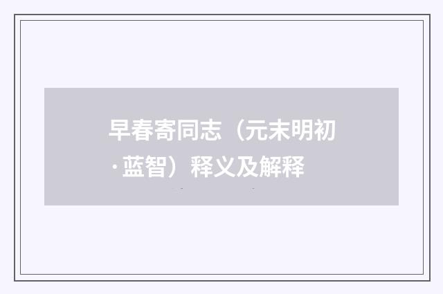 早春寄同志（元末明初·蓝智）释义及解释