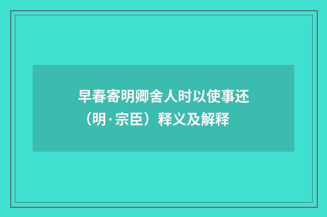 早春寄明卿舍人时以使事还（明·宗臣）释义及解释