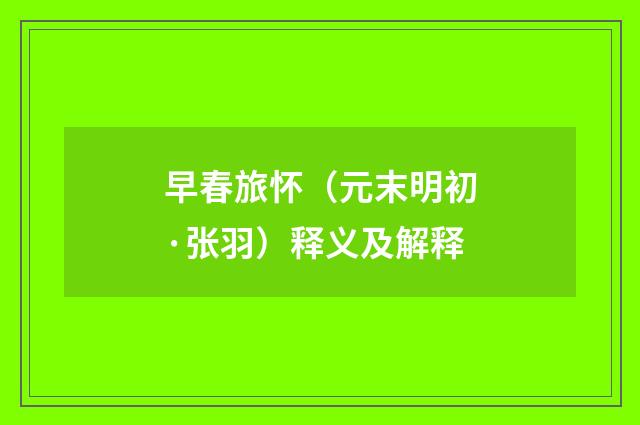早春旅怀（元末明初·张羽）释义及解释