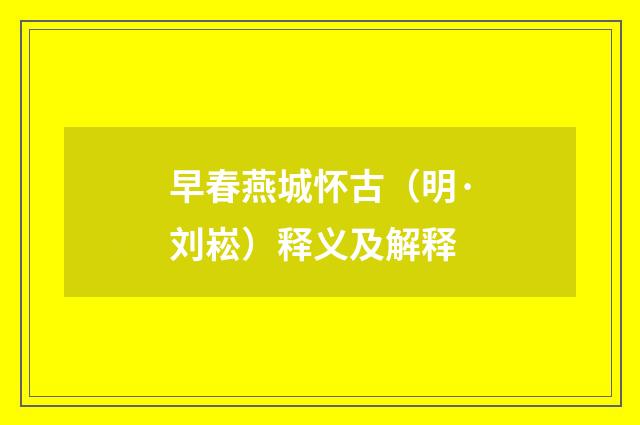 早春燕城怀古（明·刘崧）释义及解释