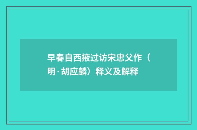 早春自西掖过访宋忠父作（明·胡应麟）释义及解释