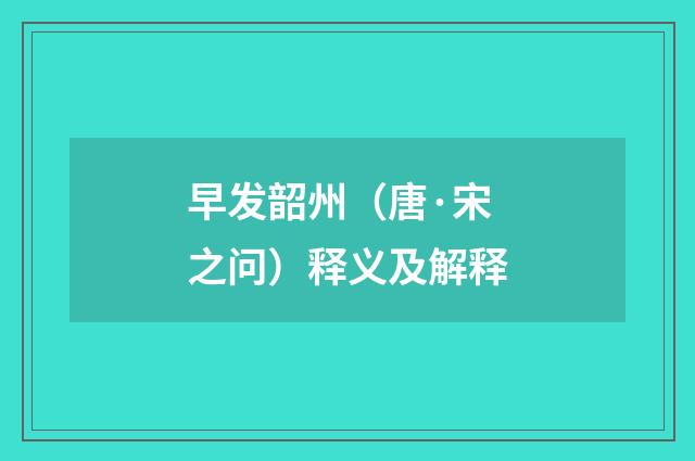 早发韶州（唐·宋之问）释义及解释