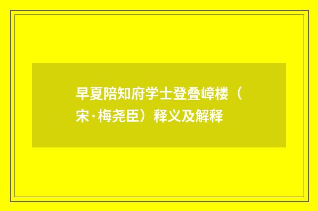 早夏陪知府学士登叠嶂楼（宋·梅尧臣）释义及解释