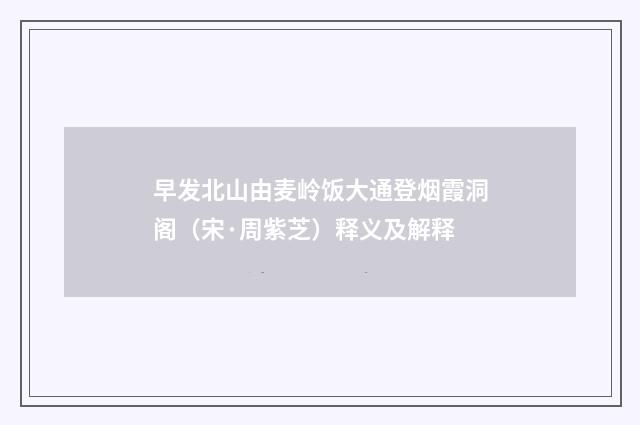 早发北山由麦岭饭大通登烟霞洞阁（宋·周紫芝）释义及解释