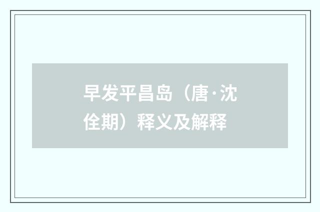 早发平昌岛（唐·沈佺期）释义及解释