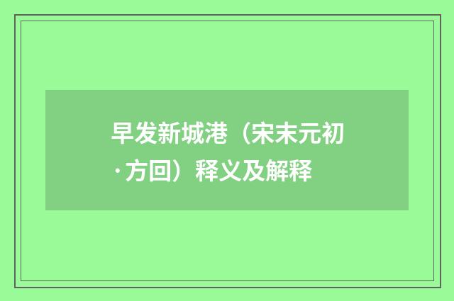 早发新城港（宋末元初·方回）释义及解释