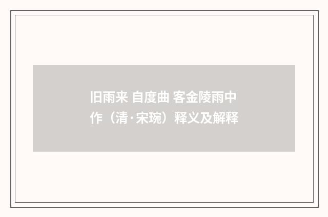 旧雨来 自度曲 客金陵雨中作（清·宋琬）释义及解释
