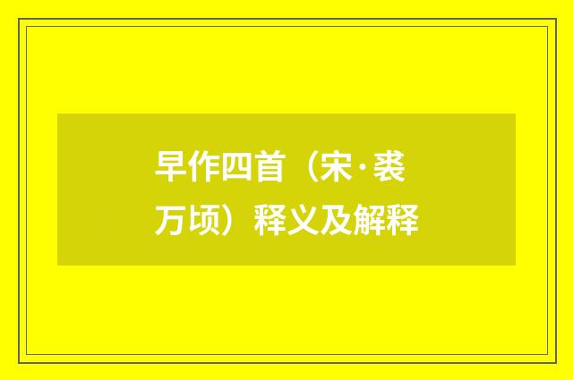 早作四首（宋·裘万顷）释义及解释