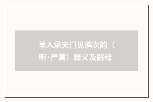 早入承天门见鸦次韵（明·严嵩）释义及解释