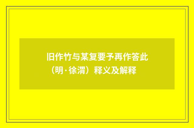 旧作竹与某复要予再作答此（明·徐渭）释义及解释