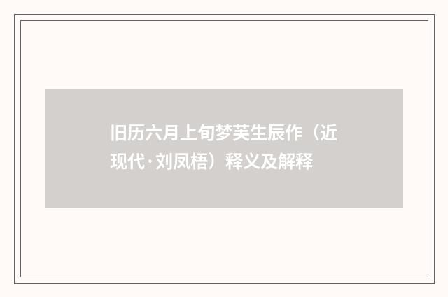 旧历六月上旬梦芙生辰作（近现代·刘凤梧）释义及解释