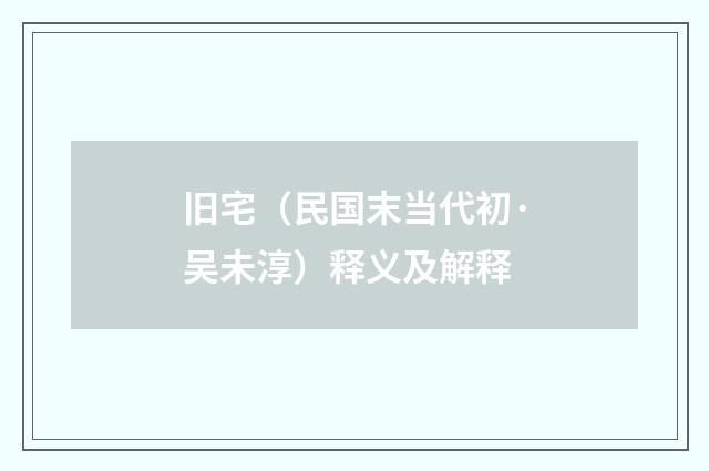 旧宅（民国末当代初·吴未淳）释义及解释