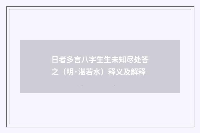 日者多言八字生生未知尽处答之（明·湛若水）释义及解释