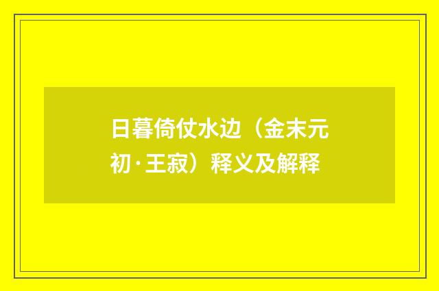 日暮倚仗水边（金末元初·王寂）释义及解释