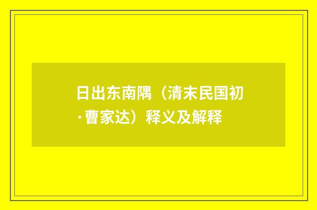 日出东南隅（清末民国初·曹家达）释义及解释