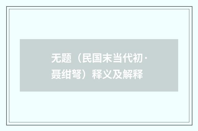 无题（民国末当代初·聂绀弩）释义及解释