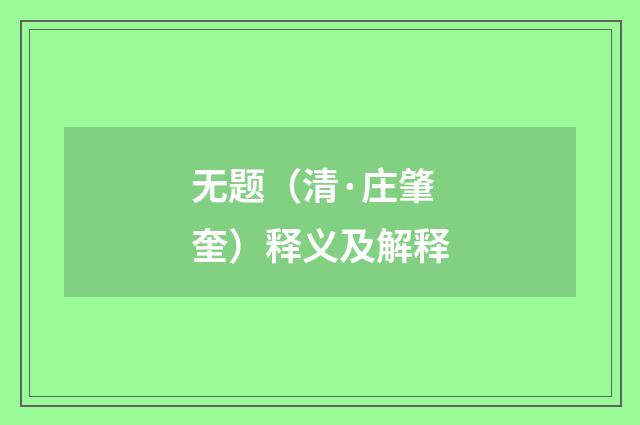 无题（清·庄肇奎）释义及解释