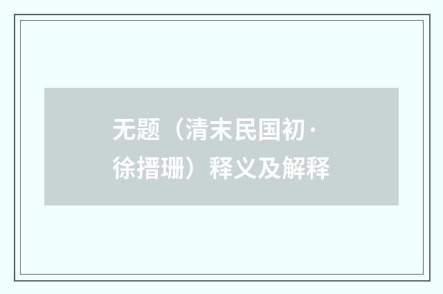 无题（清末民国初·徐搢珊）释义及解释