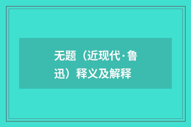 无题（近现代·鲁迅）释义及解释