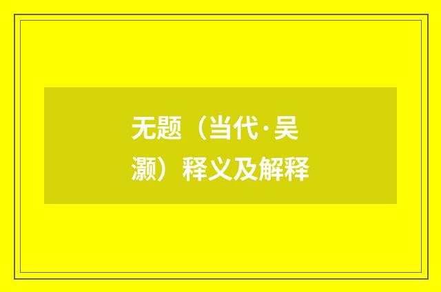 无题（当代·吴灏）释义及解释