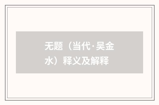 无题（当代·吴金水）释义及解释
