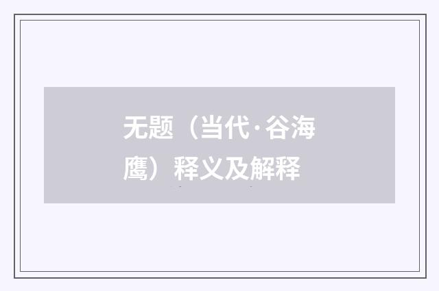 无题（当代·谷海鹰）释义及解释