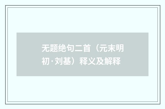 无题绝句二首（元末明初·刘基）释义及解释