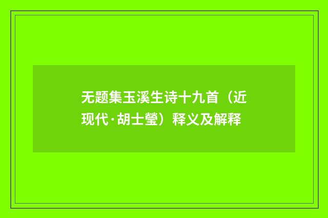 无题集玉溪生诗十九首（近现代·胡士瑩）释义及解释