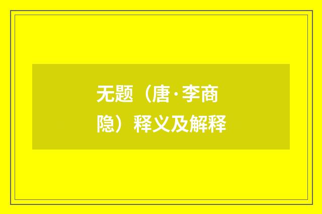 无题（唐·李商隐）释义及解释