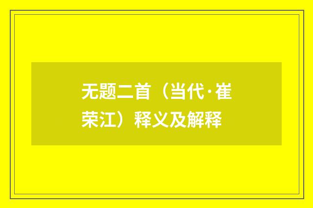无题二首（当代·崔荣江）释义及解释