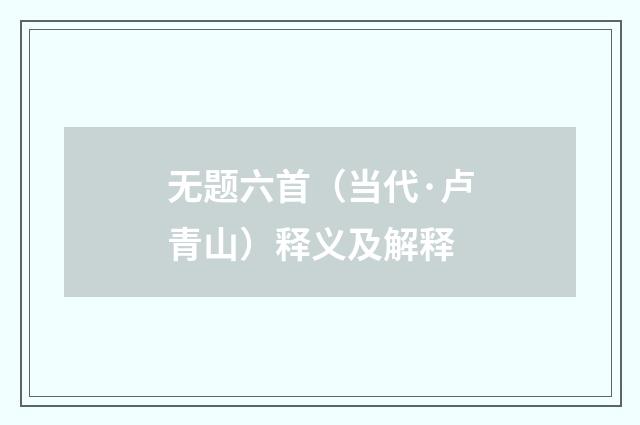 无题六首（当代·卢青山）释义及解释