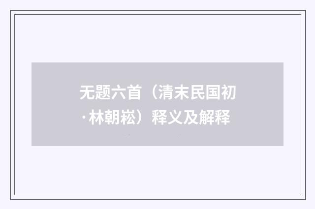 无题六首（清末民国初·林朝崧）释义及解释