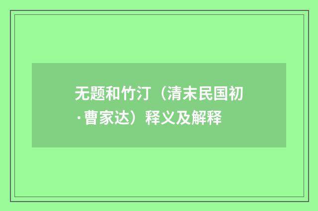 无题和竹汀（清末民国初·曹家达）释义及解释