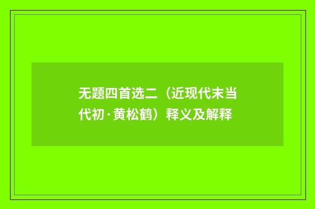 无题四首选二（近现代末当代初·黄松鹤）释义及解释