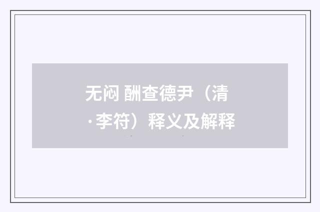 无闷 酬查德尹（清·李符）释义及解释