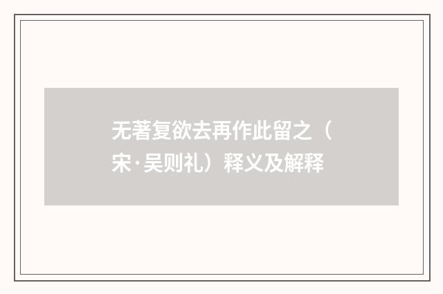 无著复欲去再作此留之（宋·吴则礼）释义及解释