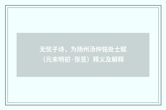 无忧子诗，为扬州汤仲铭处士赋（元末明初·张昱）释义及解释