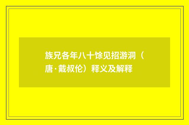 族兄各年八十馀见招游洞（唐·戴叔伦）释义及解释
