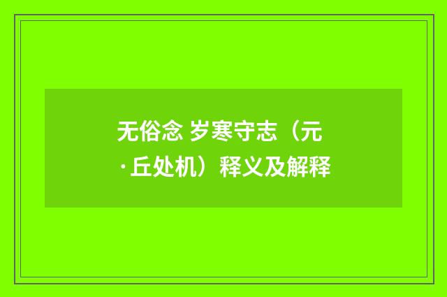 无俗念 岁寒守志（元·丘处机）释义及解释