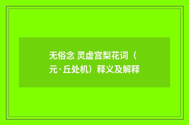 无俗念 灵虚宫梨花词（元·丘处机）释义及解释