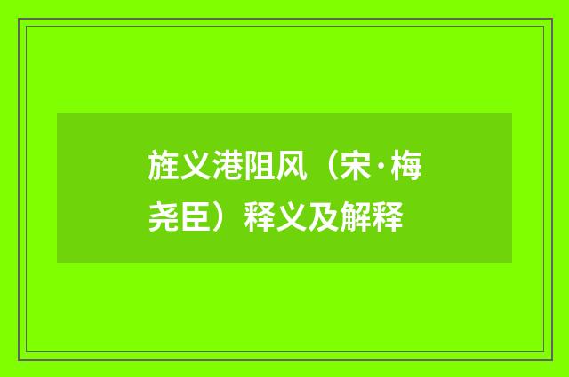 旌义港阻风（宋·梅尧臣）释义及解释
