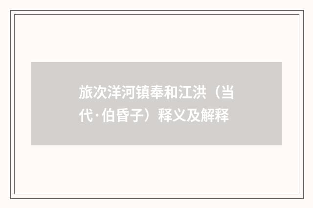 旅次洋河镇奉和江洪（当代·伯昏子）释义及解释