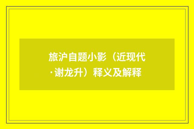 旅沪自题小影（近现代·谢龙升）释义及解释