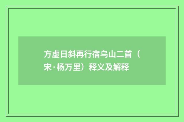 方虚日斜再行宿乌山二首（宋·杨万里）释义及解释