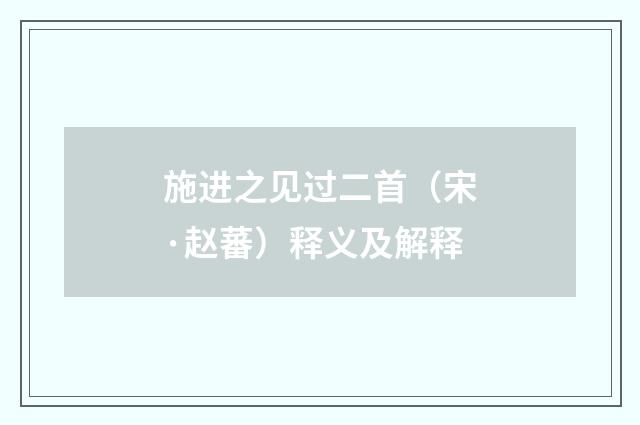 施进之见过二首（宋·赵蕃）释义及解释