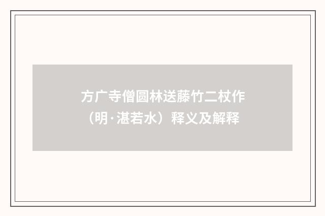 方广寺僧圆林送藤竹二杖作（明·湛若水）释义及解释