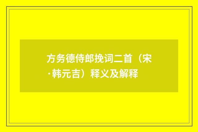 方务德侍郎挽词二首（宋·韩元吉）释义及解释