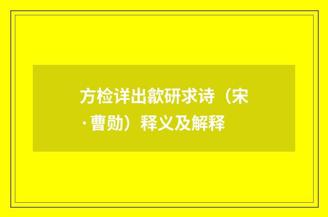 方检详出歙研求诗（宋·曹勋）释义及解释