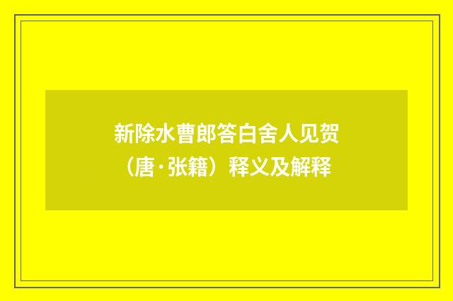 新除水曹郎答白舍人见贺（唐·张籍）释义及解释